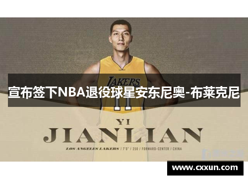 宣布签下NBA退役球星安东尼奥-布莱克尼